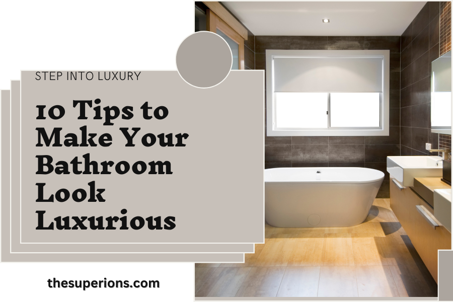 10 Tips to Make Your Bathroom Look Luxurious