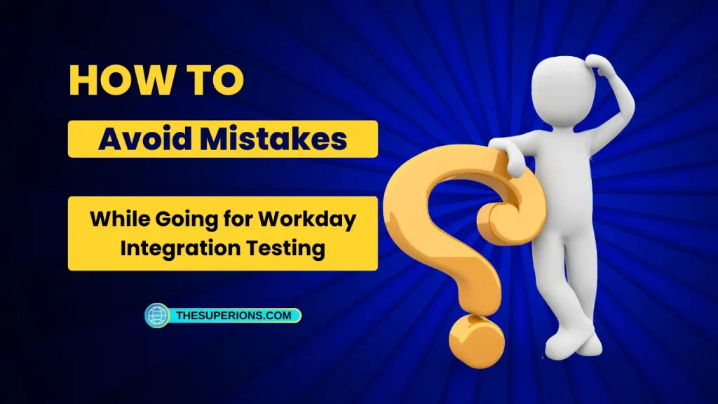 Mistakes to Avoid While Going for Workday Integration Testing