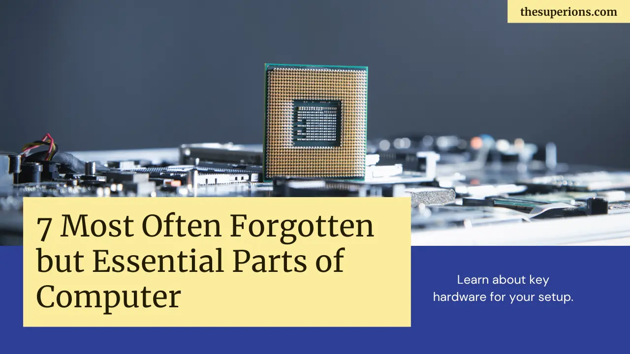 7 Most Often Forgotten but Essential Parts of Computer