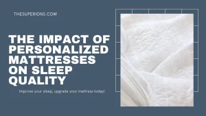 The Impact of Personalized Mattresses on Sleep Quality