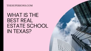 What Is the Best Real Estate School in Texas?