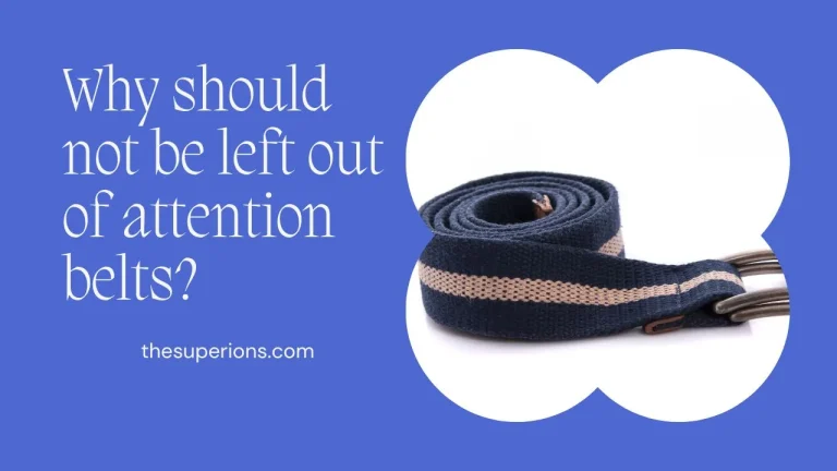 Why should not be left out of attention belts?