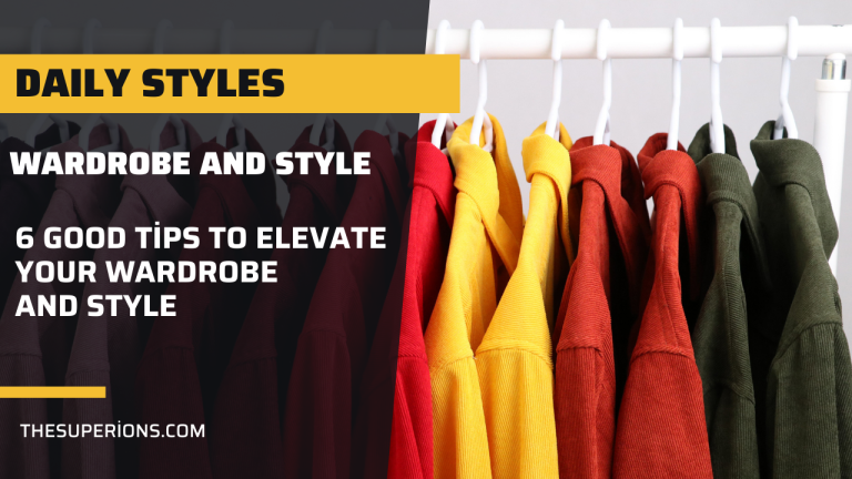 6 Good Tips to Elevate Your Wardrobe and Style