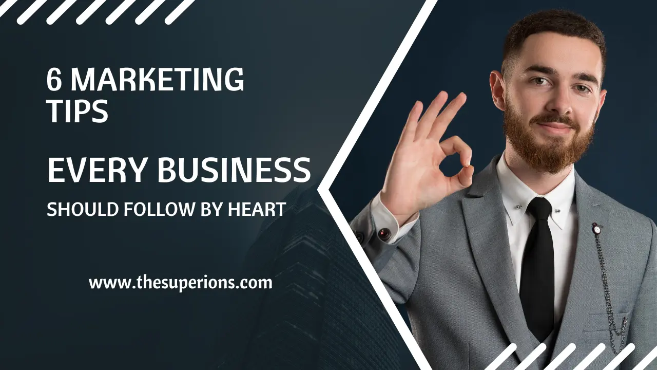 6 Marketing Tips Every Business Should Follow by Heart