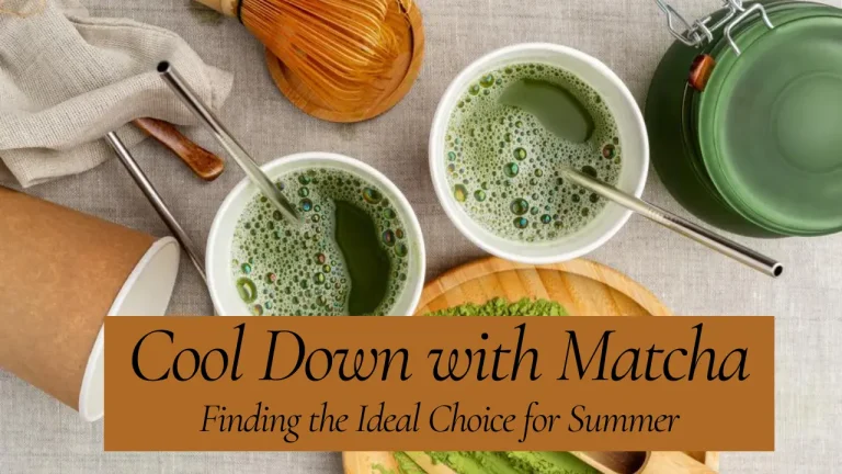 Cool Down with Matcha Finding the Ideal Choice for Summer