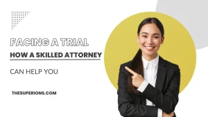 Facing a Trial Here's How a Skilled Attorney Can Help You