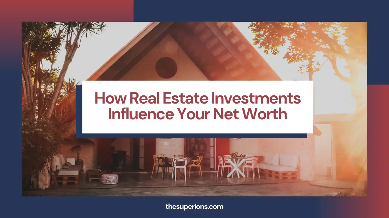How Real Estate Investments Influence Your Net Worth Key Insights & Strategies