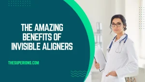 The Amazing Benefits of Invisible Aligners A Quick Overview
