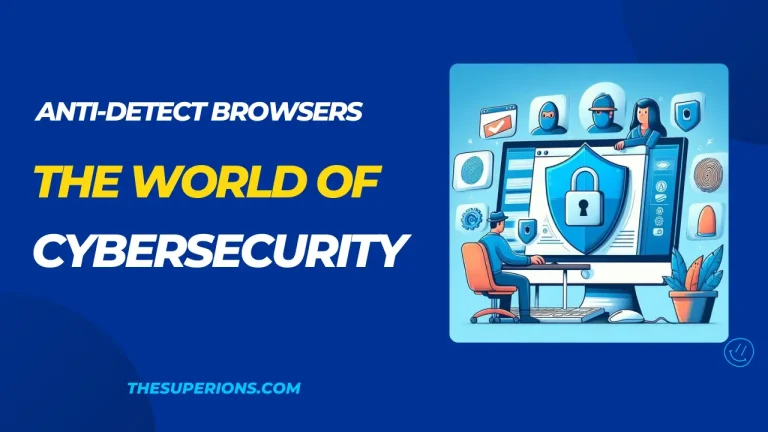 The Place of Anti-Detect Browsers in The World of Cybersecurity