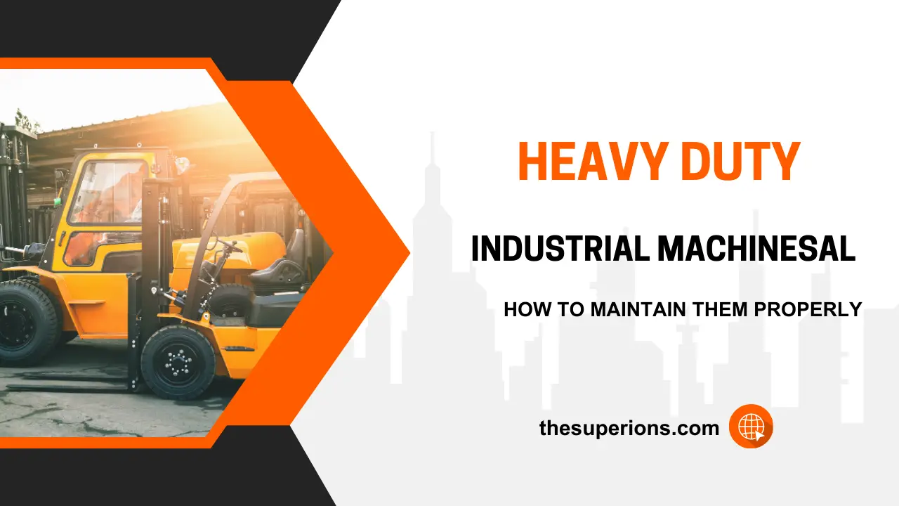 Working With Heavy-Duty Industrial Machines Here's How to Maintain Them Properly