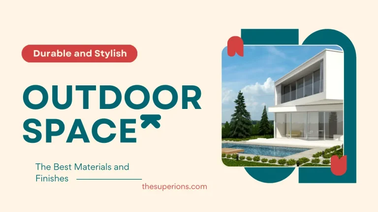 The Best Materials and Finishes for Durable and Stylish Outdoor Spaces