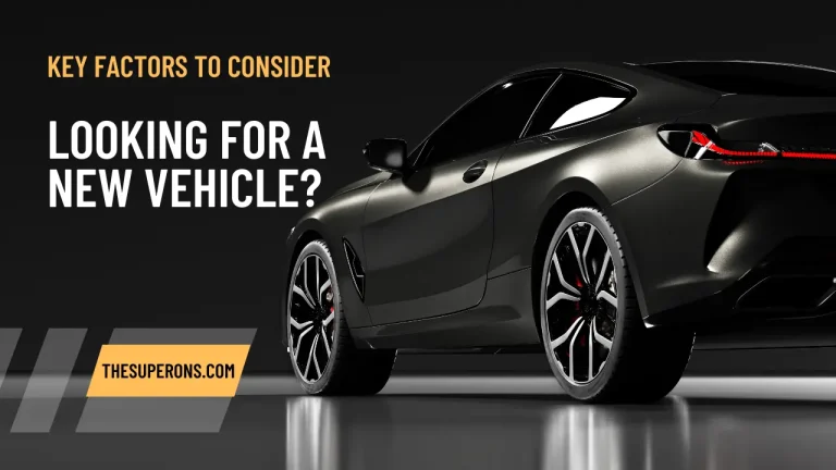 What Are the Key Factors to Consider When Looking for a New Vehicle