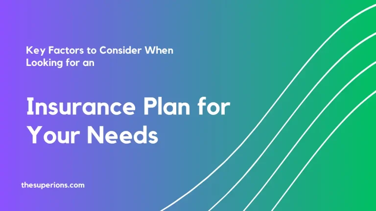 Key Factors to Consider When Looking for an Insurance Plan for Your Needs