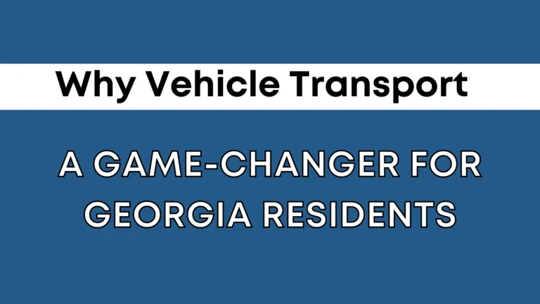 Why Vehicle Transport Is a Game-Changer for Georgia Residents