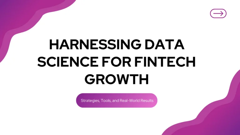 Harnessing Data Science for Fintech Growth Strategies, Tools, and Real-World Results